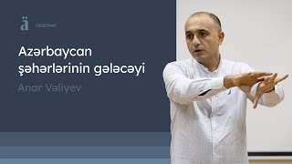 Azərbaycan şəhərlərinin gələcəyi | Anar Vəliyev