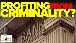 Krystal and Saagar: Leaked Docs Expose How BIG BANKS Profit Off Criminality, Face No Consequences