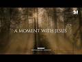 A MOMENT WITH JESUS - Instrumental  Worship Music For Prayer