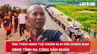 Ông Thích Minh Tuệ chuẩn bị đi đến Quảng Nam, UBND tỉnh ra công văn khẩn | BLĐ