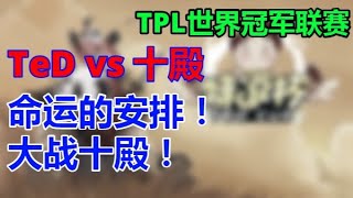 【TED出品】TPL海选赛 TeD vs 十殿 命运的安排！大战十殿！