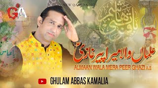 Alman Wala Mera Peer Ghazi | Ghulam Abbas kamalia | New Qaseeda Mola Ghazi Abbas 2023 Official video