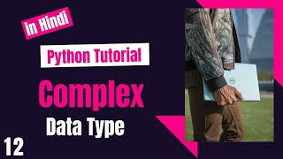 Lect 12 || Complex Data Type in python | Complex Data Type in Hindi || python For Beginner in Hindi
