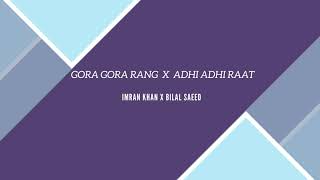 GORA GORA RANG X ADHI ADHI RAAT (Mashup 2021) | IMRAN KHAN X BILAL SAEED | CHAUDHRY