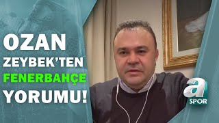 Ozan Zeybek: ''Fenerbahçe'de 50 Transfer Yapıldı, 1 Tane Marka Hoca Getirilmedi!" / A Spor