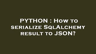 PYTHON : How to serialize SqlAlchemy result to JSON?