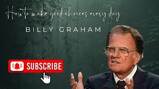 Billy Graham: How to make good choices every day.