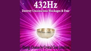Destroy Unconscious Blockages & Fear (432Hz)