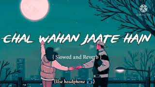 Chal Wahan Jaate Hain [slowed+Reverb]  Arijit singh |Bollywood hindi lofi song