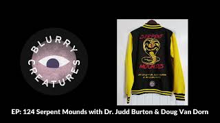 EP: 124 Serpent Mounds with Dr. Judd Burton \u0026 Doug Van Dorn - Blurry Creatures