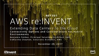 AWS re:Invent 2017: Extending Data Centers to the Cloud: Connectivity Options and Co (NET301)