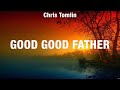 Chris Tomlin - Good Good Father (Lyrics) Phil Wickham, Lauren Daigle, Bethel Music