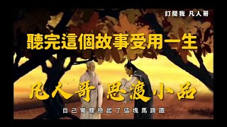 凡人哥 #思渡小品 小故事大道理 做人為什麼要學會彎腰低頭？#修行故事 人生語錄 人生故事分享 #全世界最有價值故事