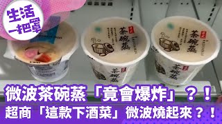 《生活一把罩》微波茶碗蒸「竟會爆炸」？！超商「這款下酒菜」微波燒起來？！