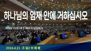 2024.04.21 주일예배 2부[하나님의 임재 안에 거하십시오(대상13:6-14)] 담임목사 백주석