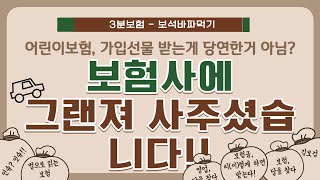 [3분보험] 어린이보험, 가입선물 안받는게 바보 아님? 네 아닙니다! 세상에 공짜는 없습니다!!