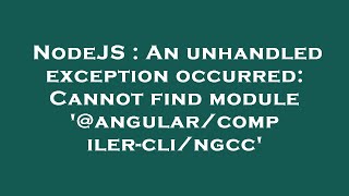 NodeJS : An unhandled exception occurred: Cannot find module '@angular/compiler-cli/ngcc'
