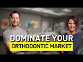 How To Dominate Your Orthodontic Market NOW!