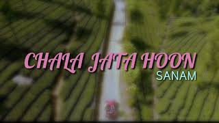 Chala Jata Hoon | SANAM ( Lyrics )
