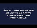 Array : how to convert 2d list to 2d native python array not numpy array?
