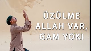 ÜZÜLME; ALLAH VAR, GAM YOK!