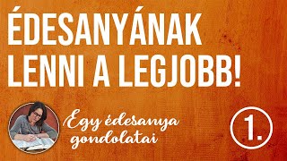 Egy édesanya gondolatai 1.: Édesanyának lenni a legjobb!