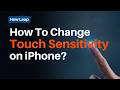 How To Change Touch Sensitivity on iPhone?