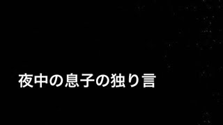 夜中の息子の独り言