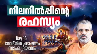 16 നിലനിൽപ്പിന്റെ രഹസ്യം | ഗീത പ്രഭാഷണം | സാംഖ്യയോഗം | അധ്യായം 2 |  Swami Sandeepananda Giri