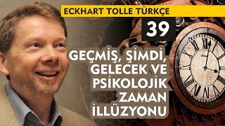 Eckhart Tolle Türkçe 39 : Geçmiş, Şimdi, Gelecek ve Psikolojik Zaman İllüzyonu