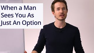 When a Man Sees You As Just An Option...