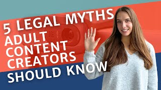 Debunking 5 Legal Myths that Adult Content Creators Need to Know