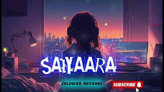 Saiyaara song (Slowed+Reverb)| Saiyaara lofi song Use Headphones 🎧🎧