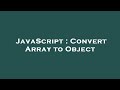 JavaScript : Convert Array to Object