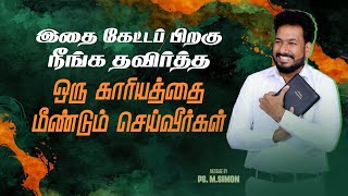 இதை கேட்டப் பிறகு நீங்க தவிர்த்த ஒரு காரியத்தை மீண்டும் செய்வீர்கள் | Message By Pastor M.Simon