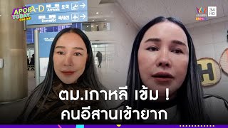 “ส้มเช้ง สามช่า” เผย ตม.เกาหลี เข้มจริง กระทบธุรกิจหนัก คนอีสานเข้ายาก ! | Apop Today Online