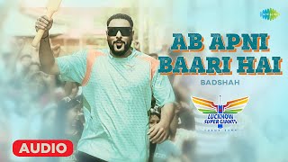 Ab Apni Baari Hai | Audio Song | Badshah | Lucknow Super Giants Theme Song | Remo D'Souza