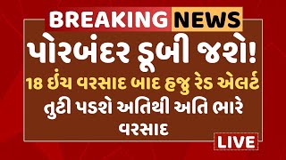 Porbandar Red Alert | પોરબંદર ડૂબી જશે! | 18 ઇંચ વરસાદ બાદ હજુ રેડ એલર્ટ | પડશે અતિથી અતિ ભારે વરસાદ