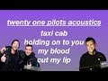 twenty one pilots acoustics- taxi cab, holding on to you, my blood, cut my lip
