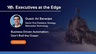 Executives at the Edge Episode: Business-Driven Automation - Don’t Boil the Ocean