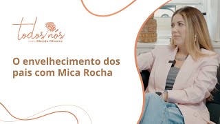 Todos Nós - Ep #7 - Mica Rocha - O envelhecimento dos pais