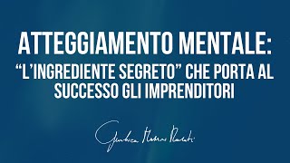 Atteggiamento mentale: “l’ingrediente segreto” che porta al successo gli imprenditori