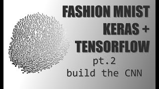 Deep Learning with Keras + TensorFlow - (Pt.2) Build the CNN