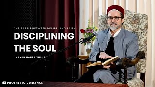 Disciplining the Soul: The Battle Between Mind, Desire, and Faith -- Shaykh Hamza Yusuf