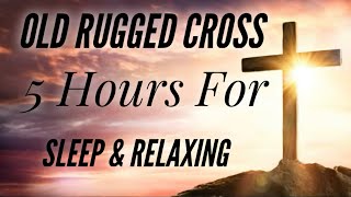 The Old Rugged Cross (5 Hours for Relaxing & Sleeping)