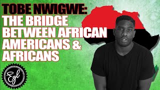 TOBE NWIGWE: THE BRIDGE BETWEEN AFRICAN AMERICANS & AFRICANS
