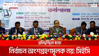 প্রতিদ্বন্দ্বিতা ছাড়া নির্বাচন অংশগ্রহণমূলক নয়: সিইসি | DBC NEWS