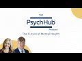 Welcome to The Psych Hub Podcast: The Future of Mental Health