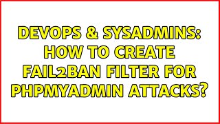DevOps & SysAdmins: How to create fail2ban filter for phpmyadmin attacks? (2 Solutions!!)