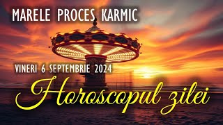 MARELE PROCES KARMIC 🔺VINERI 6 SEPTEMBRIE 2024 ☀♍ HOROSCOPUL ZILEI  cu astrolog Acvaria